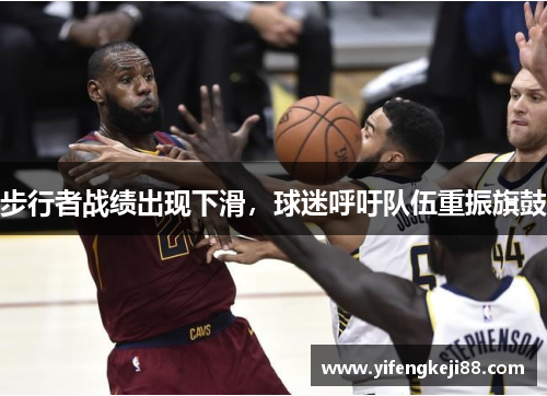 步行者战绩出现下滑，球迷呼吁队伍重振旗鼓