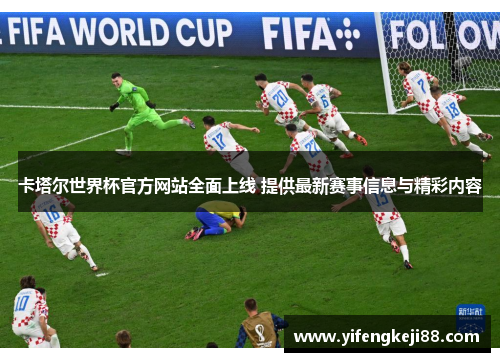 卡塔尔世界杯官方网站全面上线 提供最新赛事信息与精彩内容