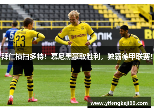 拜仁横扫多特！慕尼黑豪取胜利，独霸德甲联赛！