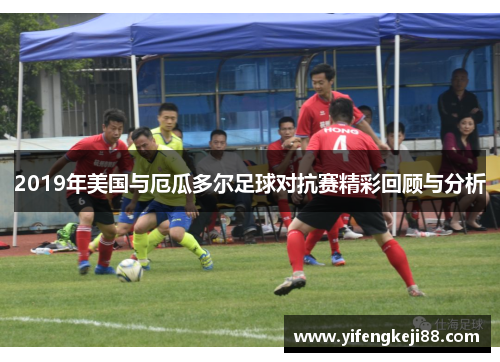 2019年美国与厄瓜多尔足球对抗赛精彩回顾与分析